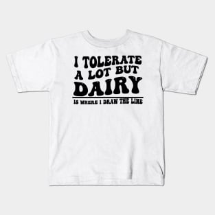 I Tolerate A Lot But Dairy Is Where I Draw The Line Kids T-Shirt